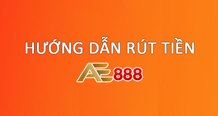 Hướng dẫn rút tiền ae7888